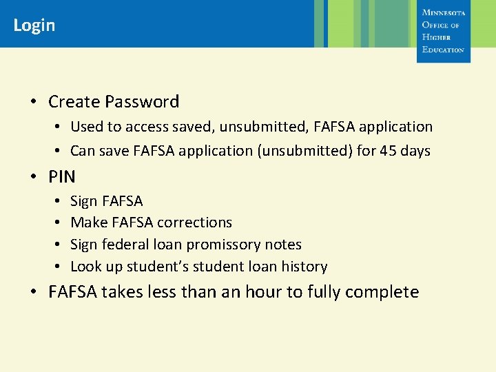 Login • Create Password • Used to access saved, unsubmitted, FAFSA application • Can