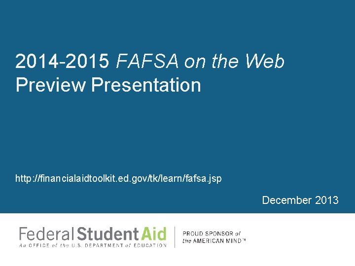 2014 -2015 FAFSA on the Web Preview Presentation http: //financialaidtoolkit. ed. gov/tk/learn/fafsa. jsp December