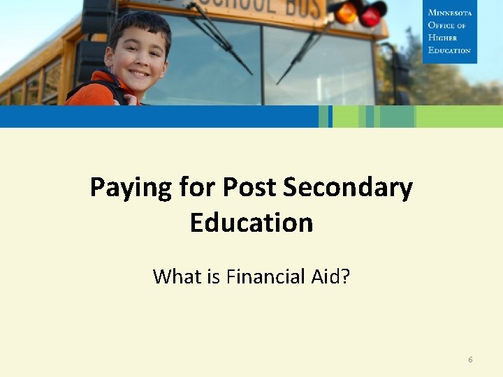 Paying for Post Secondary Education What is Financial Aid? 6 