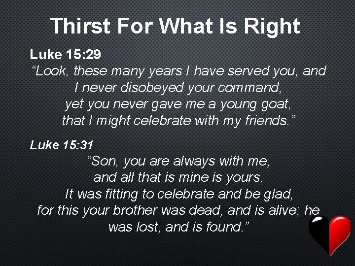 Thirst For What Is Right Luke 15: 29 “Look, these many years I have