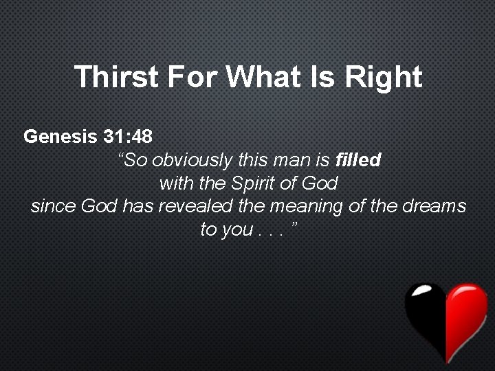 Thirst For What Is Right Genesis 31: 48 “So obviously this man is filled