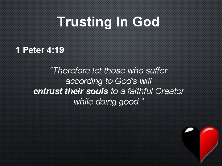 Trusting In God 1 Peter 4: 19 “Therefore let those who suffer according to