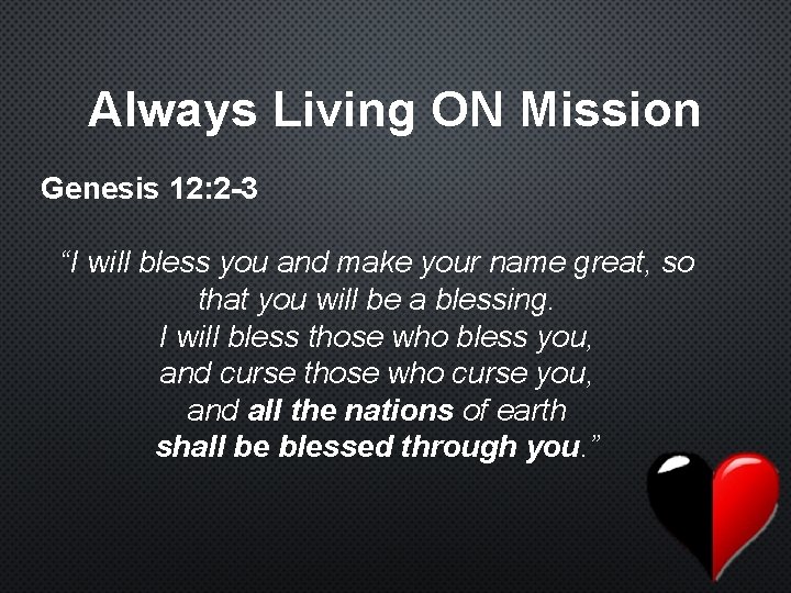 Always Living ON Mission Genesis 12: 2 -3 “I will bless you and make