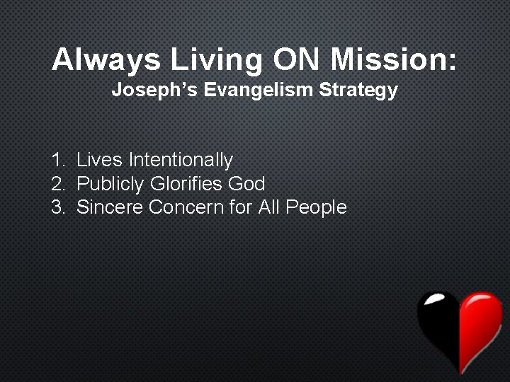 Always Living ON Mission: Joseph’s Evangelism Strategy 1. Lives Intentionally 2. Publicly Glorifies God