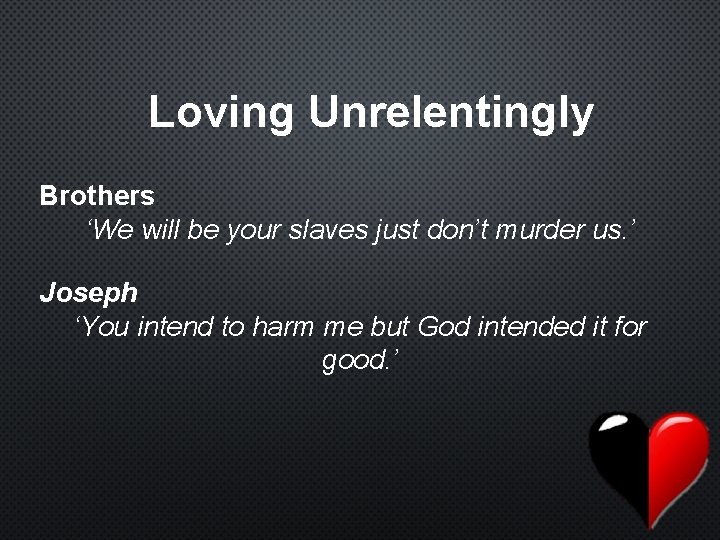 Loving Unrelentingly Brothers ‘We will be your slaves just don’t murder us. ’ Joseph