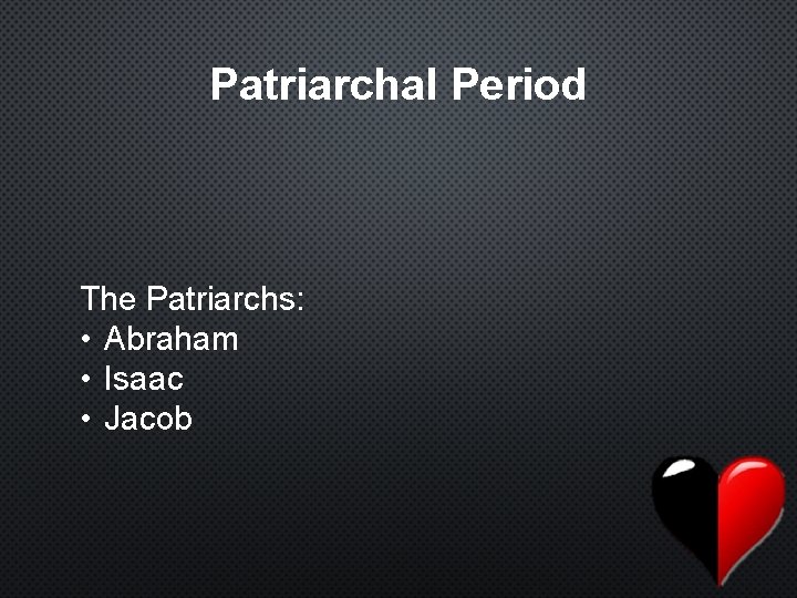 Patriarchal Period The Patriarchs: • Abraham • Isaac • Jacob 