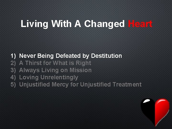 Living With A Changed Heart 1) 2) 3) 4) 5) Never Being Defeated by