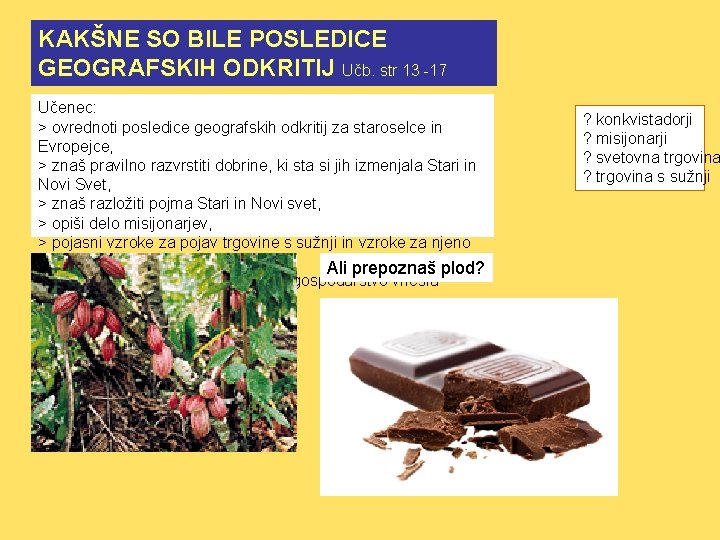 KAKŠNE SO BILE POSLEDICE GEOGRAFSKIH ODKRITIJ Učb. str 13 -17 Učenec: > ovrednoti posledice