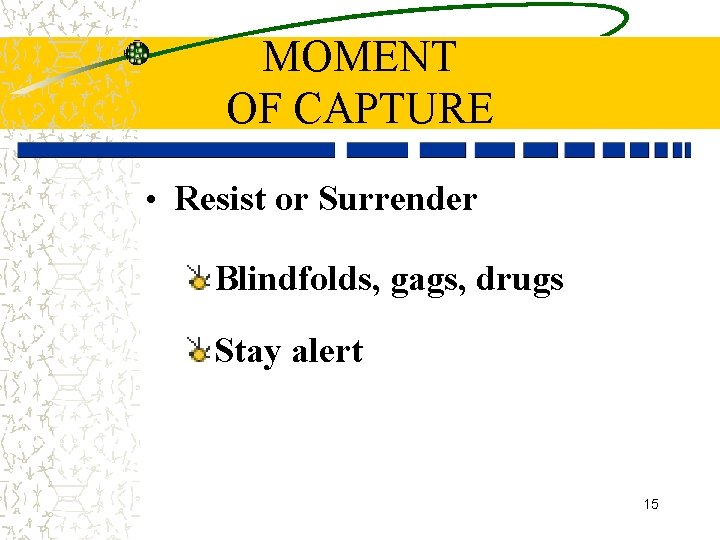 MOMENT OF CAPTURE • Resist or Surrender Blindfolds, gags, drugs Stay alert 15 