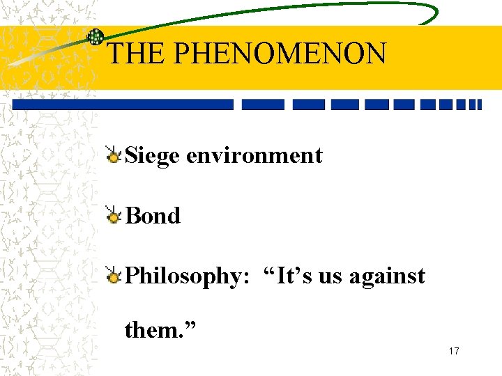 THE PHENOMENON Siege environment Bond Philosophy: “It’s us against them. ” 17 