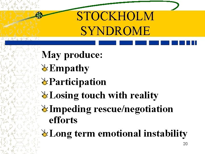 STOCKHOLM SYNDROME May produce: Empathy Participation Losing touch with reality Impeding rescue/negotiation efforts Long