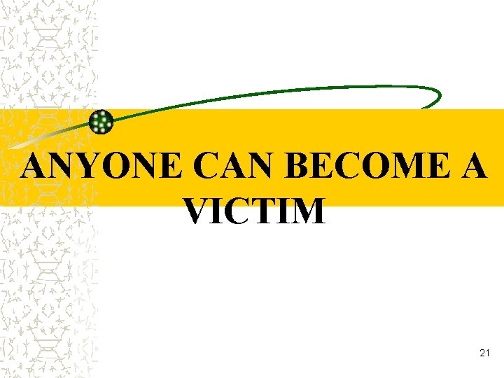 ANYONE CAN BECOME A VICTIM 21 