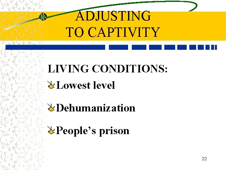 ADJUSTING TO CAPTIVITY LIVING CONDITIONS: Lowest level Dehumanization People’s prison 22 