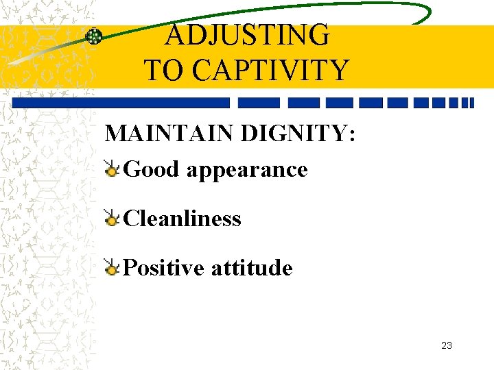 ADJUSTING TO CAPTIVITY MAINTAIN DIGNITY: Good appearance Cleanliness Positive attitude 23 