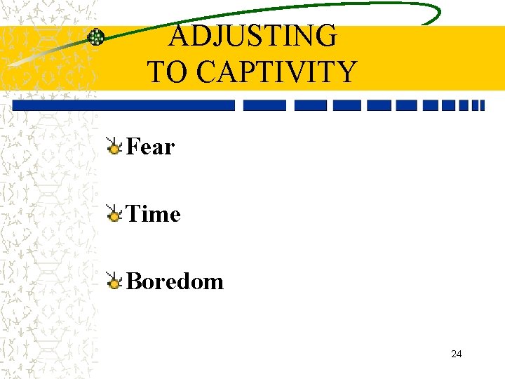 ADJUSTING TO CAPTIVITY Fear Time Boredom 24 