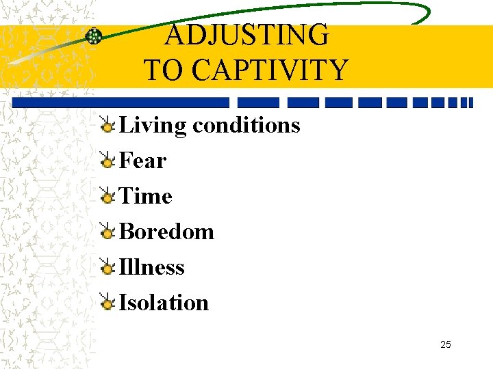 ADJUSTING TO CAPTIVITY Living conditions Fear Time Boredom Illness Isolation 25 