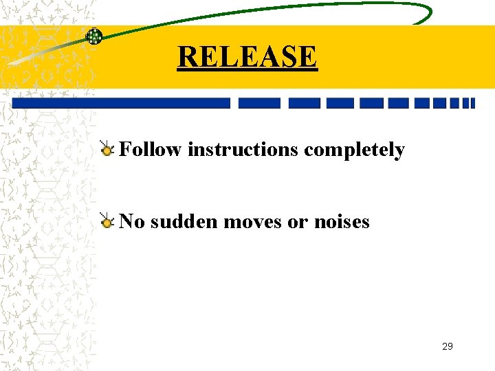 RELEASE Follow instructions completely No sudden moves or noises 29 