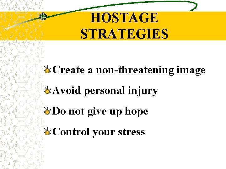 HOSTAGE STRATEGIES Create a non-threatening image Avoid personal injury Do not give up hope