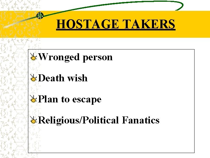 HOSTAGE TAKERS Wronged person Death wish Plan to escape Religious/Political Fanatics 