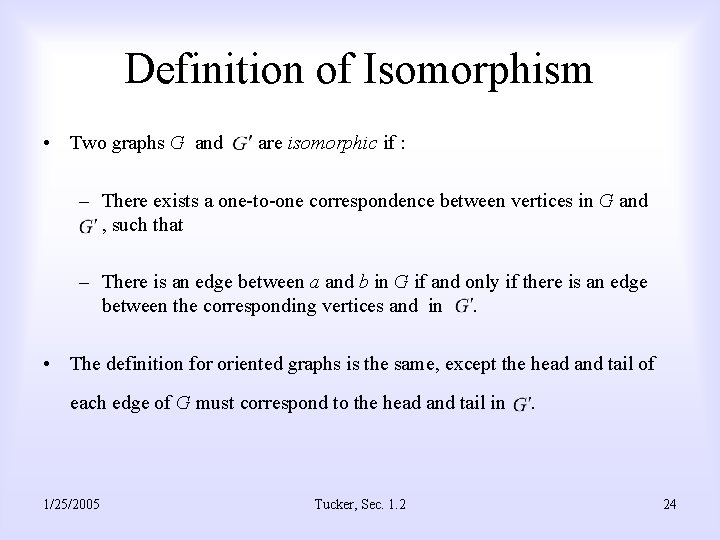 Definition of Isomorphism • Two graphs G and are isomorphic if : – There