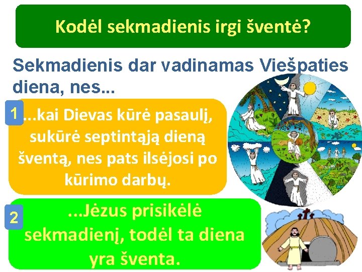 Kodėl sekmadienis irgi šventė? Sekmadienis dar vadinamas Viešpaties diena, nes. . . 1. .