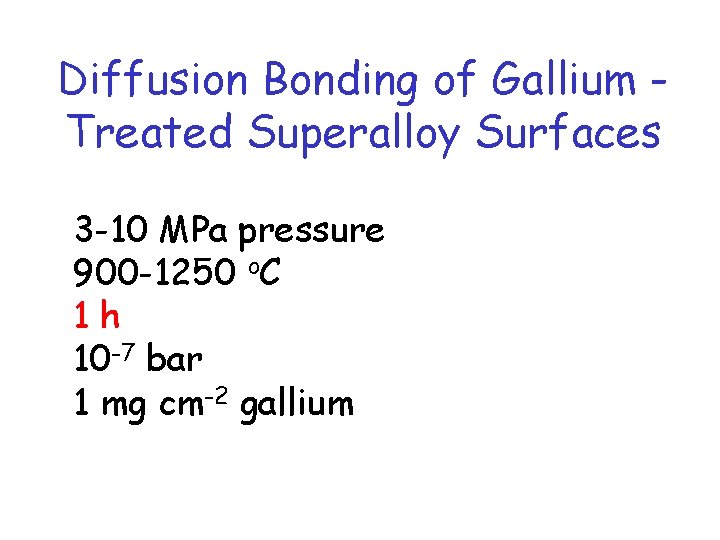 Diffusion Bonding of Gallium Treated Superalloy Surfaces 3 -10 MPa pressure 900 -1250 o.