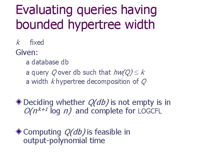 Evaluating queries having bounded hypertree width k fixed Given: a database db a query