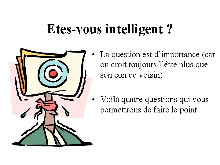 Etes-vous intelligent ? • La question est d’importance (car on croit toujours l’être plus