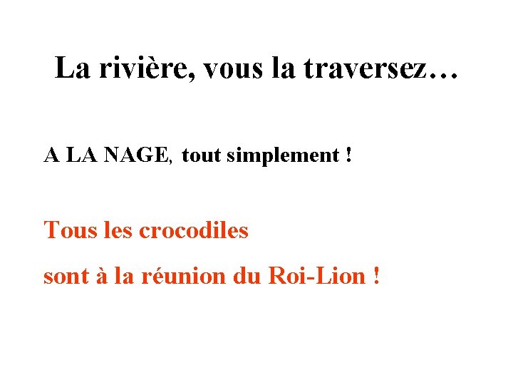 La rivière, vous la traversez… A LA NAGE, tout simplement ! Tous les crocodiles