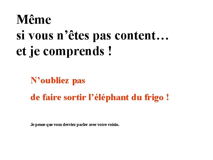 Même si vous n’êtes pas content… et je comprends ! N’oubliez pas de faire