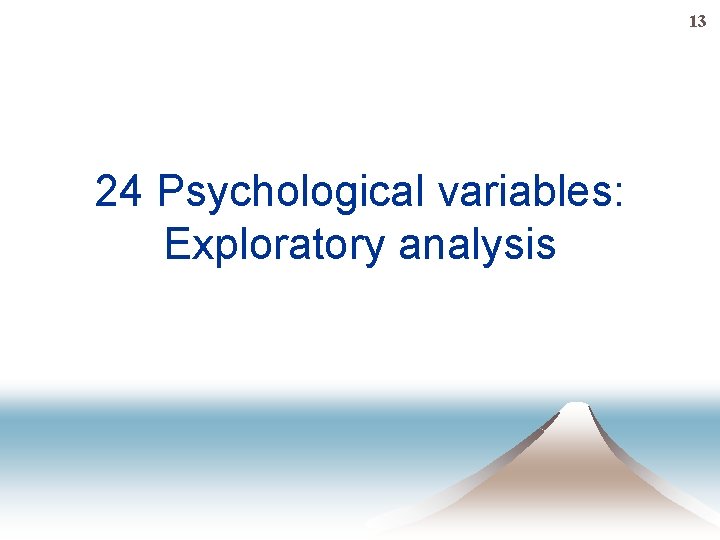 13 24 Psychological variables: Exploratory analysis 