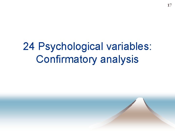 17 24 Psychological variables: Confirmatory analysis 