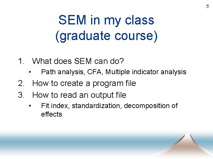 5 SEM in my class (graduate course) 1. What does SEM can do? •