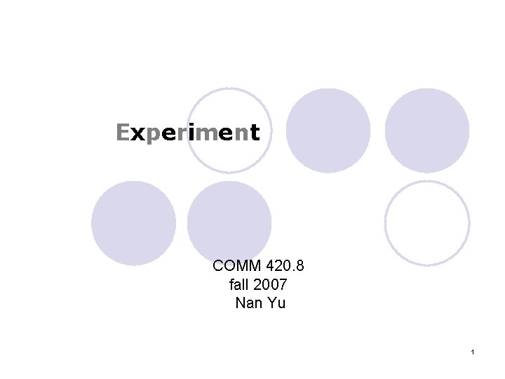 Experiment COMM 420. 8 fall 2007 Nan Yu 1 