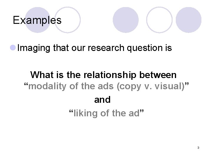 Examples l Imaging that our research question is What is the relationship between “modality