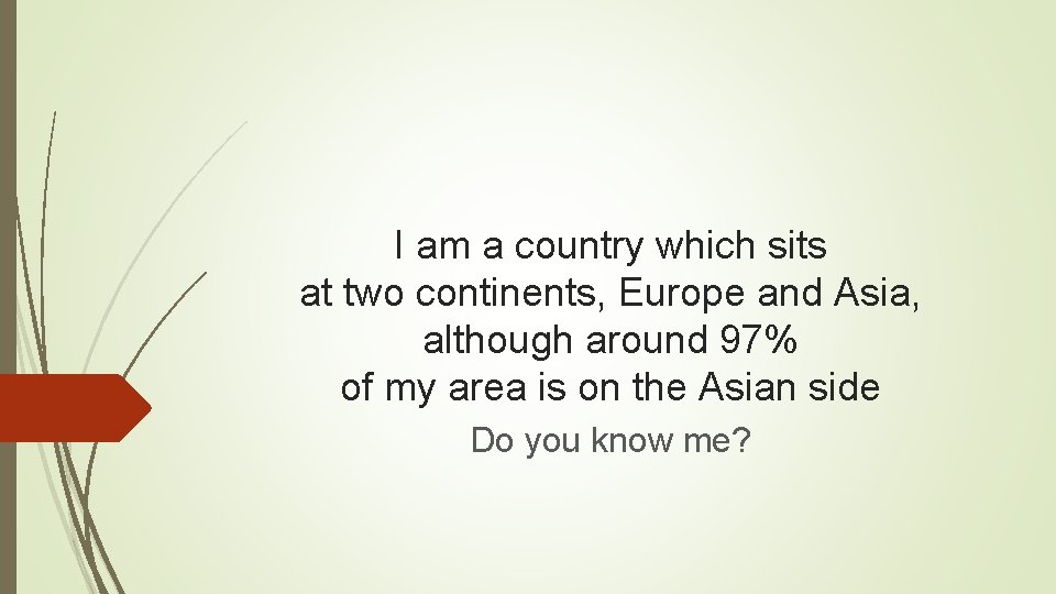 I am a country which sits at two continents, Europe and Asia, although around