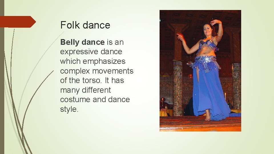 Folk dance Belly dance is an expressive dance which emphasizes complex movements of the