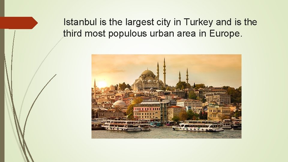 Istanbul is the largest city in Turkey and is the third most populous urban