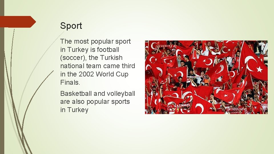 Sport The most popular sport in Turkey is football (soccer), the Turkish national team