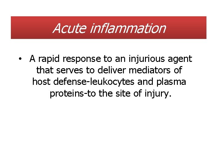 Acute inflammation • A rapid response to an injurious agent that serves to deliver