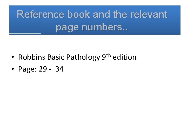 Reference book and the relevant page numbers. . • Robbins Basic Pathology 9 th