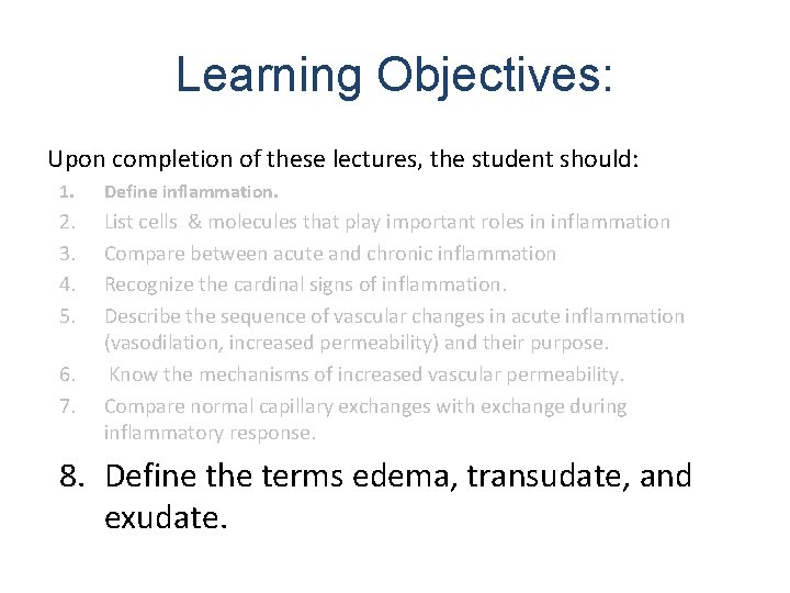 Learning Objectives: Upon completion of these lectures, the student should: 1. Define inflammation. 2.