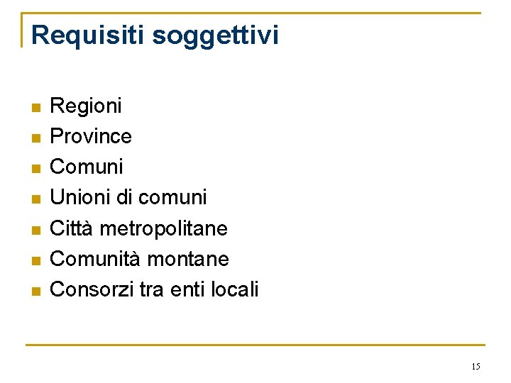 Requisiti soggettivi n n n n Regioni Province Comuni Unioni di comuni Città metropolitane