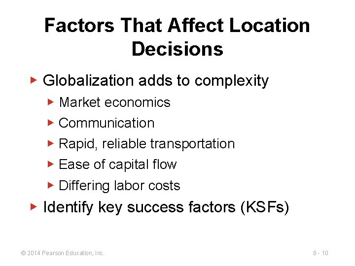 Factors That Affect Location Decisions ▶ Globalization adds to complexity ▶ Market economics ▶