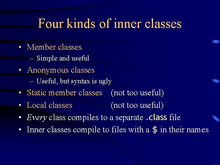 Four kinds of inner classes • Member classes – Simple and useful • Anonymous