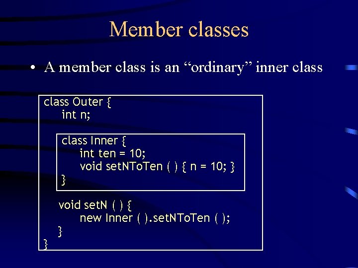 Member classes • A member class is an “ordinary” inner class Outer { int