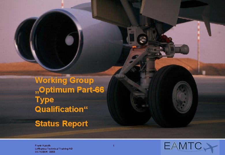Working Group „Optimum Part-66 Type Qualification“ Status Report Frank Kabuth Lufthansa Technical Training AG