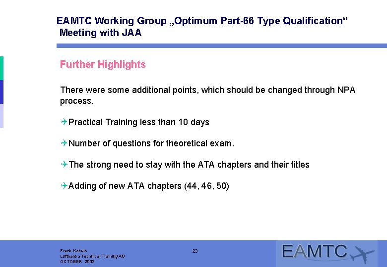 EAMTC Working Group „Optimum Part-66 Type Qualification“ Meeting with JAA Further Highlights There were