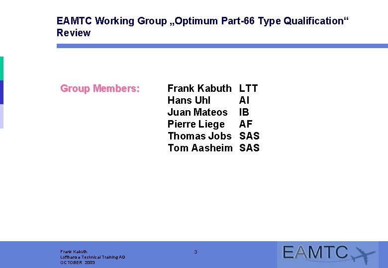 EAMTC Working Group „Optimum Part-66 Type Qualification“ Review Group Members: Frank Kabuth Lufthansa Technical