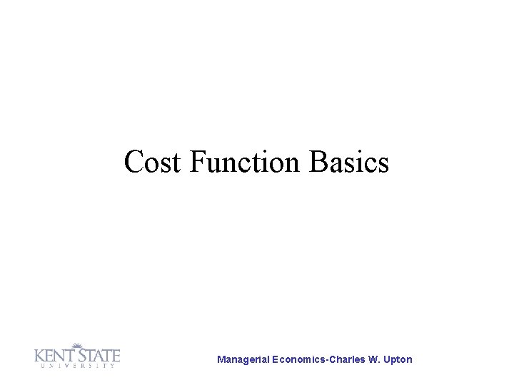 Cost Function Basics Managerial Economics-Charles W. Upton 